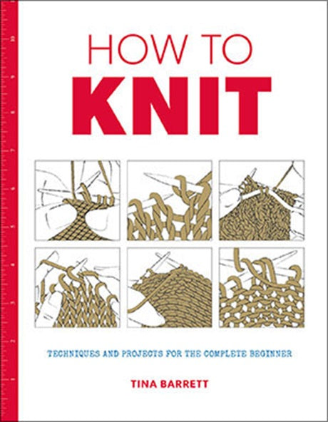 How To Knit Book - Knitting Techniques and Yarn Projects for the Complete Beginner