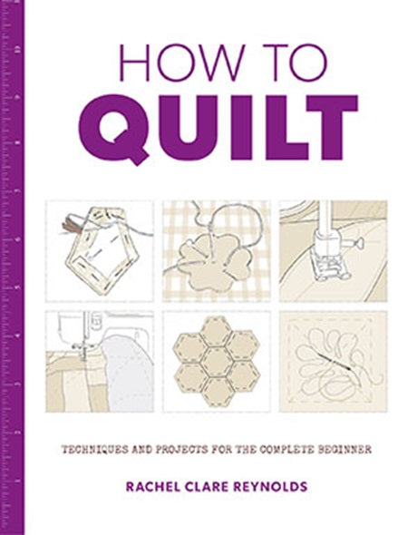 How To Quilt Book - Quilting Techniques and Projects for the Complete Beginner